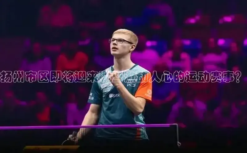 扬州市区即将迎来哪些激动人心的运动赛事？