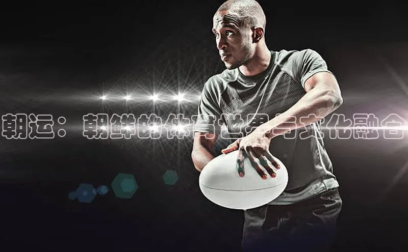 朝运：朝鲜的体育世界与文化融合